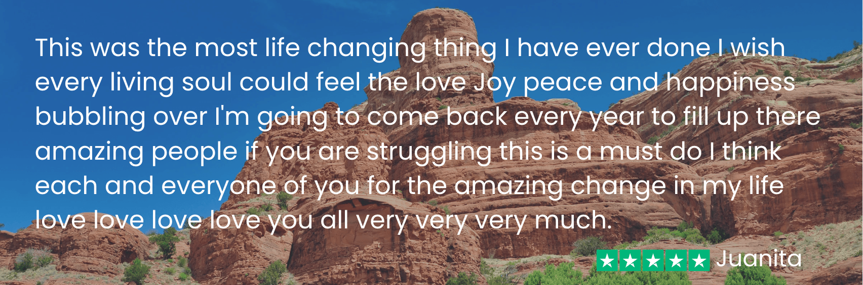 juanita sedona soul adventures testimonial Juanita says her Soul Adventure "was the most life changing thing I have ever done" and she has "love, Joy, peace and happiness bubbling over"