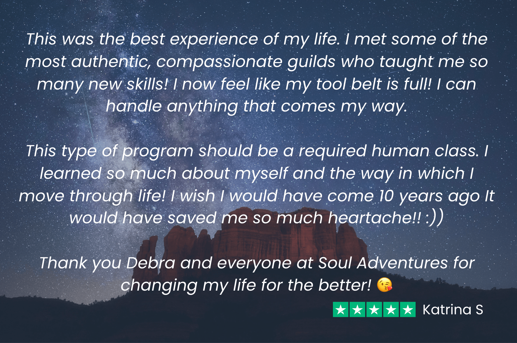 ssa testimonial-katrina s Katrina says, “My Soul Adventure was the best experience of my life!
I have the tools in my toolbelt to handle anything that comes my way."